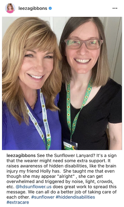A screen shot of Leeza Gibbons Instagram post. It reads: See the Sunflower lanyard? It's a sign that the wearer might need some extra support. It raises awareness of hidden disabilities, like the brain injury my friend Holly has. She taught me that even though she may appear 'alright', she can get overwhelmed and triggered by noise, light, crowds, etc. @hdsunflower.us does great work to spread this message. We can all do a better job of taking care of each other. #sunflower #hiddendisabilities #extracare  